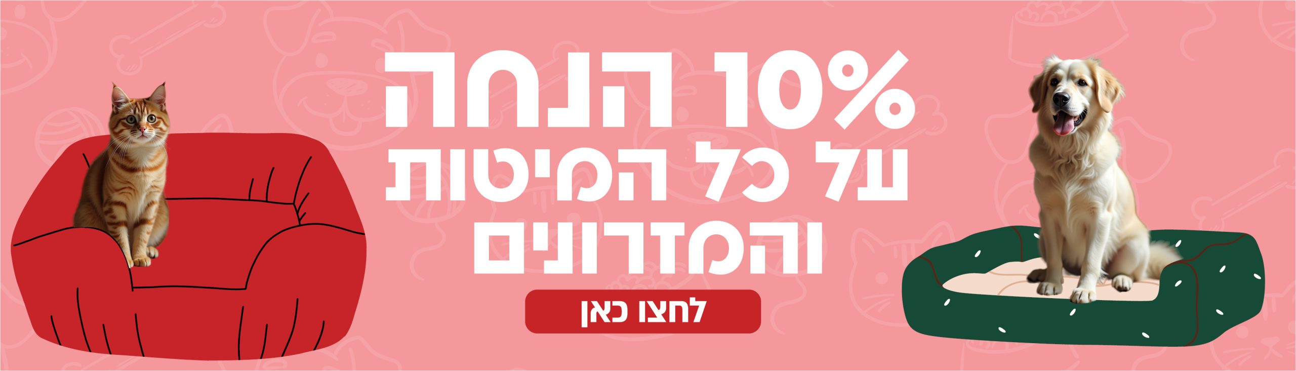 10% הנחה על כל המיטות והמזרנים לחצו כאן - כלבו לכלב ולחתול חנות חיות